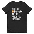 You Get Bitcoin At the Price You Deserve