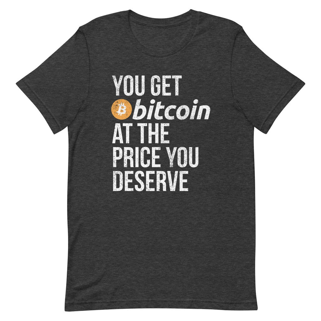 You Get Bitcoin At the Price You Deserve